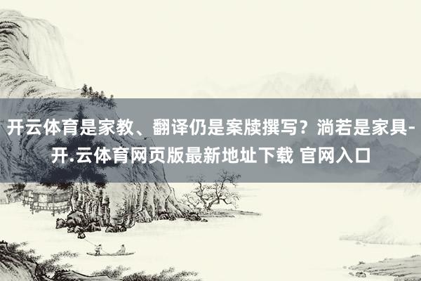 开云体育是家教、翻译仍是案牍撰写？淌若是家具-开.云体育网页版最新地址下载 官网入口