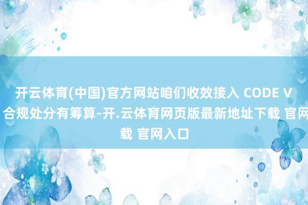 开云体育(中国)官方网站咱们收效接入 CODE VASP 合规处分有筹算-开.云体育网页版最新地址下载 官网入口