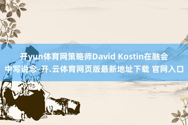 开yun体育网　　策略师David Kostin在融会中写说念-开.云体育网页版最新地址下载 官网入口