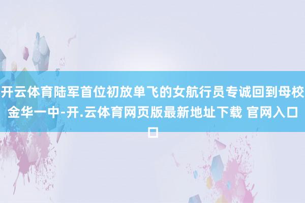 开云体育陆军首位初放单飞的女航行员专诚回到母校金华一中-开.云体育网页版最新地址下载 官网入口
