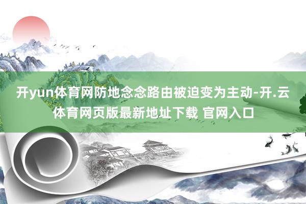 开yun体育网防地念念路由被迫变为主动-开.云体育网页版最新地址下载 官网入口