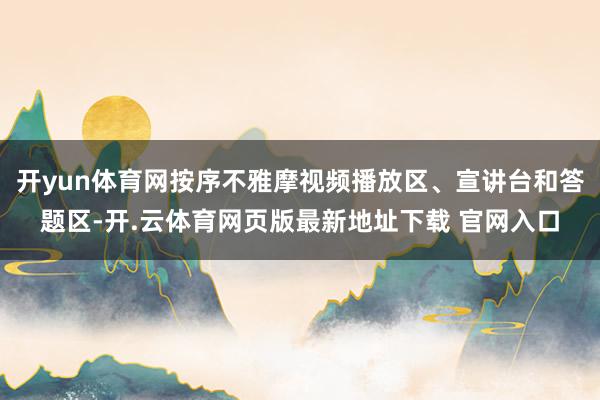 开yun体育网按序不雅摩视频播放区、宣讲台和答题区-开.云体育网页版最新地址下载 官网入口
